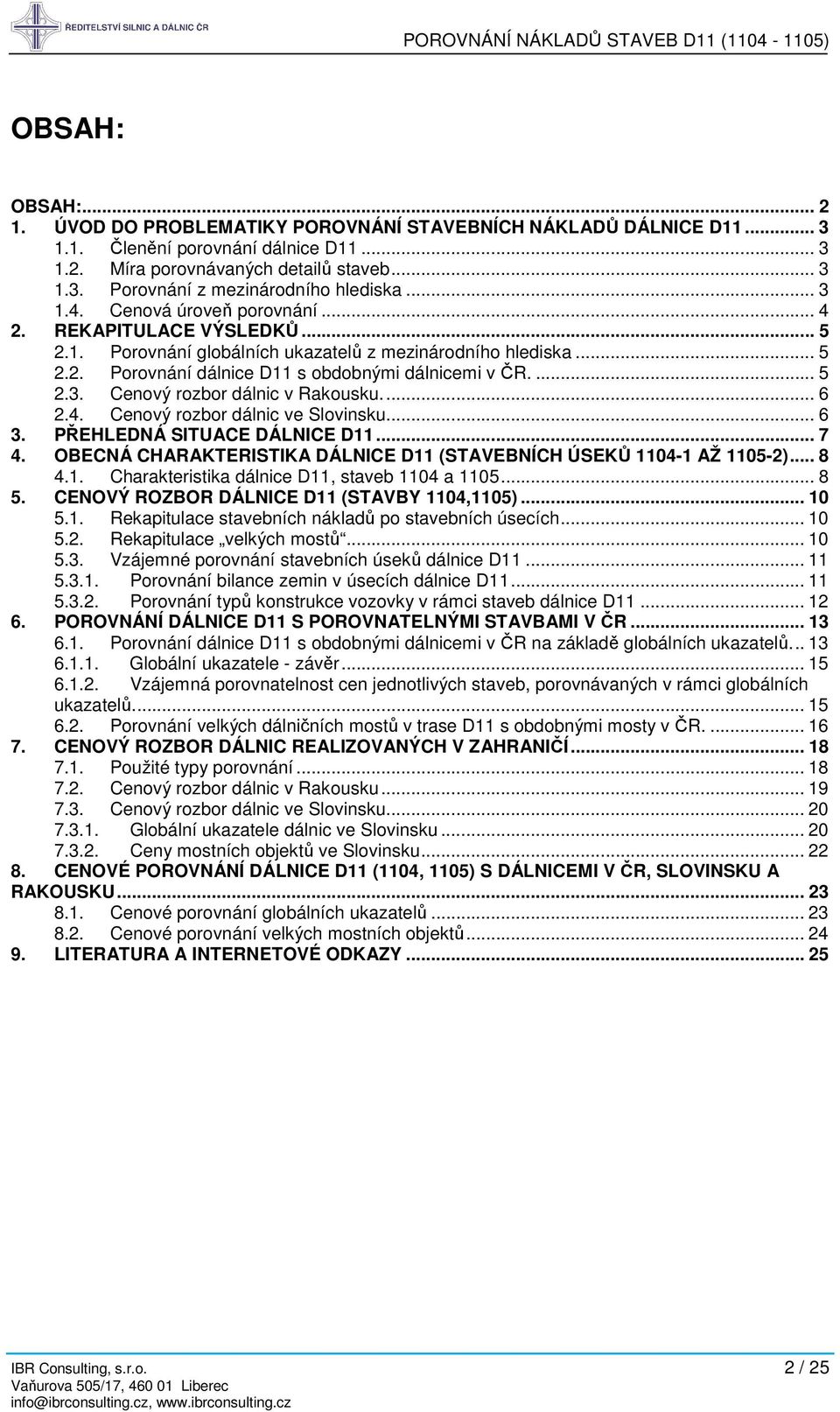 ... 6 2.4. Cenový rozbor dálnic ve Slovinsku... 6 3. PŘEHLEDNÁ SITUACE DÁLNICE D11... 7 4. OBECNÁ CHARAKTERISTIKA DÁLNICE D11 (STAVEBNÍCH ÚSEKŮ 1104-1 AŽ 1105-2)... 8 4.1. Charakteristika dálnice D11, staveb 1104 a 1105.