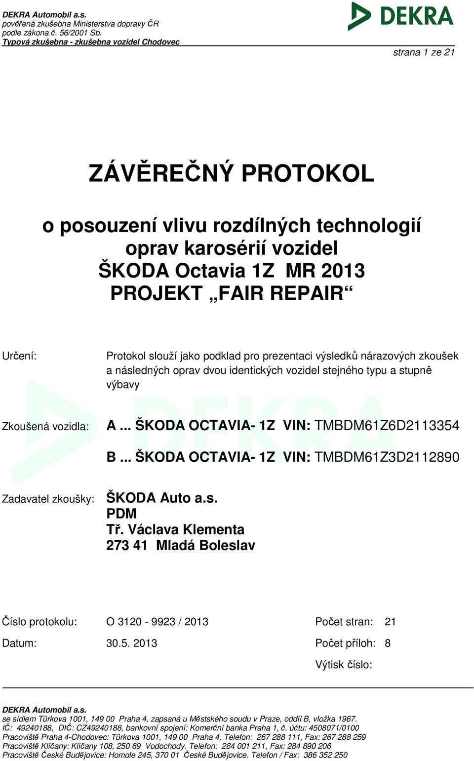 Protokol slouží jako podklad pro prezentaci výsledků nárazových zkoušek a následných oprav dvou identických vozidel stejného typu a stupně výbavy Zkoušená vozidla: A.