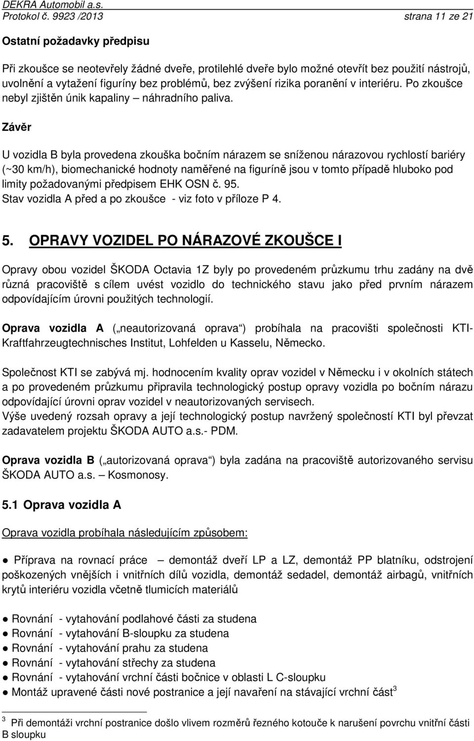 zvýšení rizika poranění v interiéru. Po zkoušce nebyl zjištěn únik kapaliny náhradního paliva.