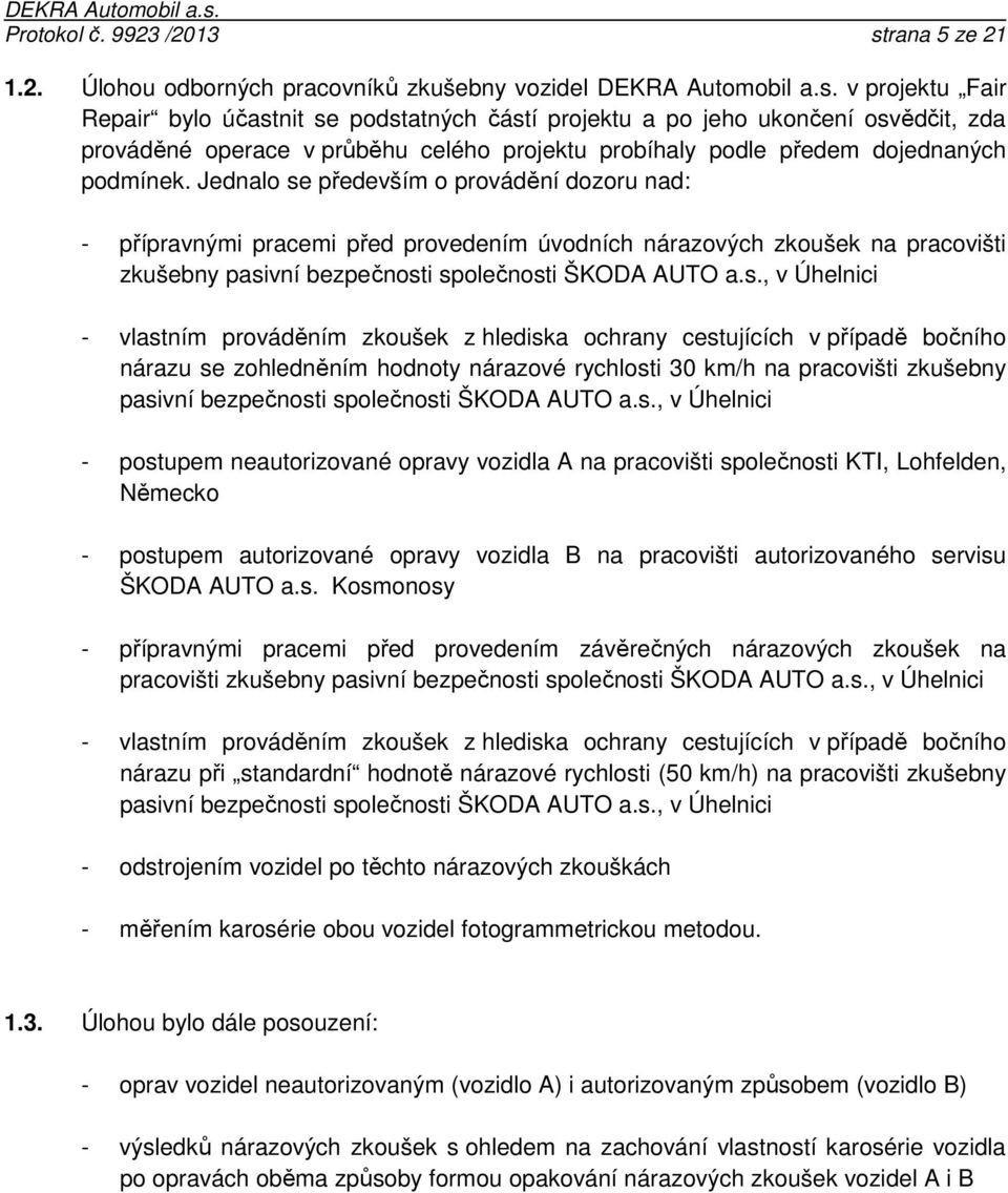 v projektu Fair Repair bylo účastnit se podstatných částí projektu a po jeho ukončení osvědčit, zda prováděné operace v průběhu celého projektu probíhaly podle předem dojednaných podmínek.