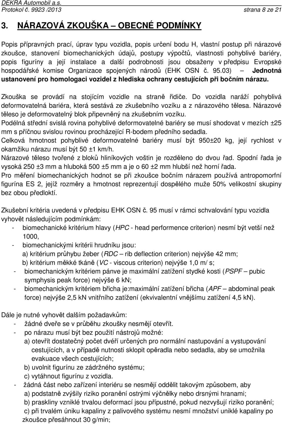 pohyblivé bariéry, popis figuríny a její instalace a další podrobnosti jsou obsaženy v předpisu Evropské hospodářské komise Organizace spojených národů (EHK OSN č. 95.