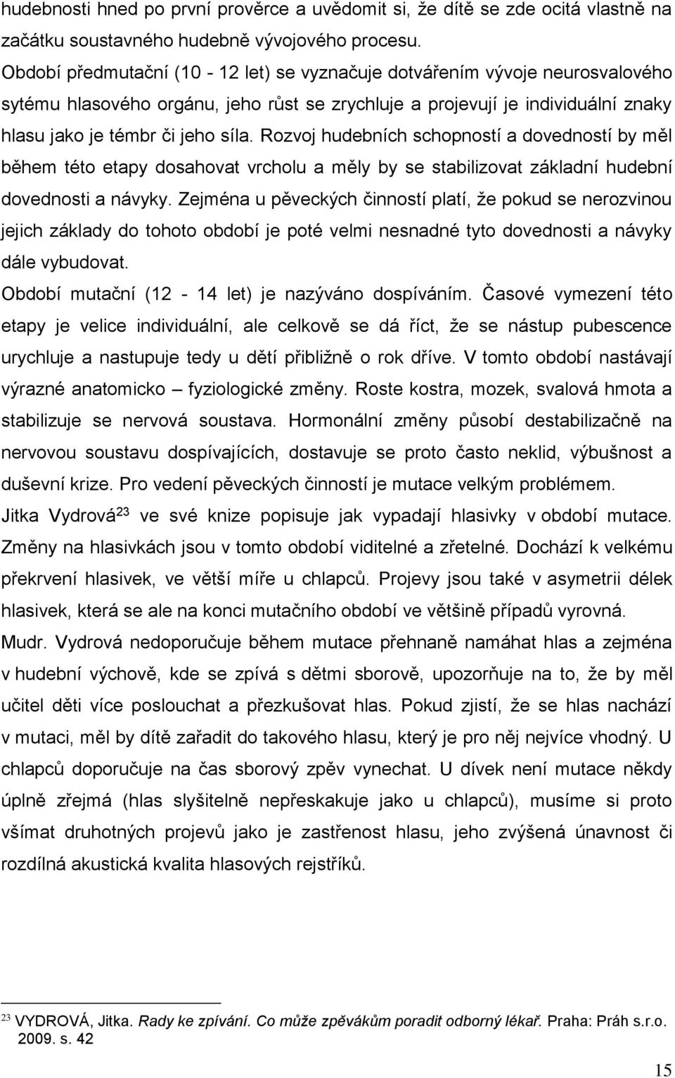 Rozvoj hudebních schopností a dovedností by měl během této etapy dosahovat vrcholu a měly by se stabilizovat základní hudební dovednosti a návyky.