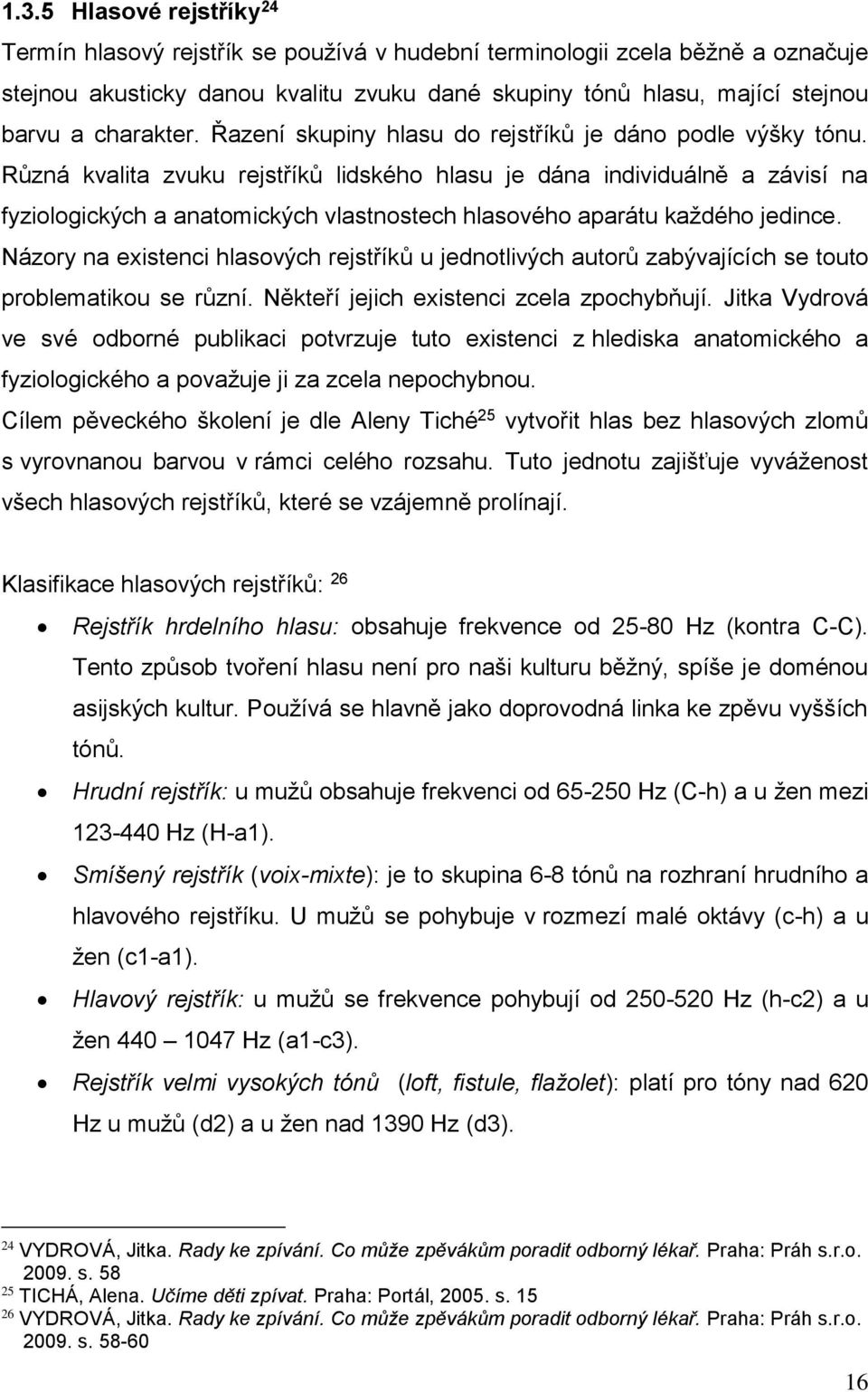 Různá kvalita zvuku rejstříků lidského hlasu je dána individuálně a závisí na fyziologických a anatomických vlastnostech hlasového aparátu každého jedince.