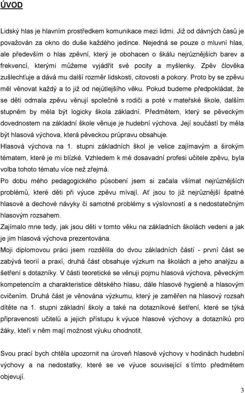 Zpěv člověka zušlechťuje a dává mu další rozměr lidskosti, citovosti a pokory. Proto by se zpěvu měl věnovat každý a to již od nejútlejšího věku.