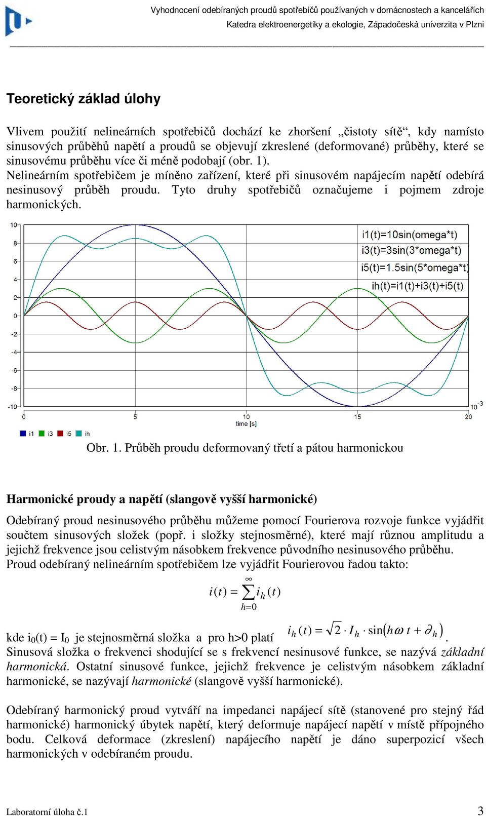 odebírá nesinusový průbě proudu Tyto druy spotřebičů označujeme i pojmem zdroje armonickýc Obr Průbě proudu deformovaný třetí a pátou armonickou Harmonické proudy a napětí (slangově vyšší armonické)