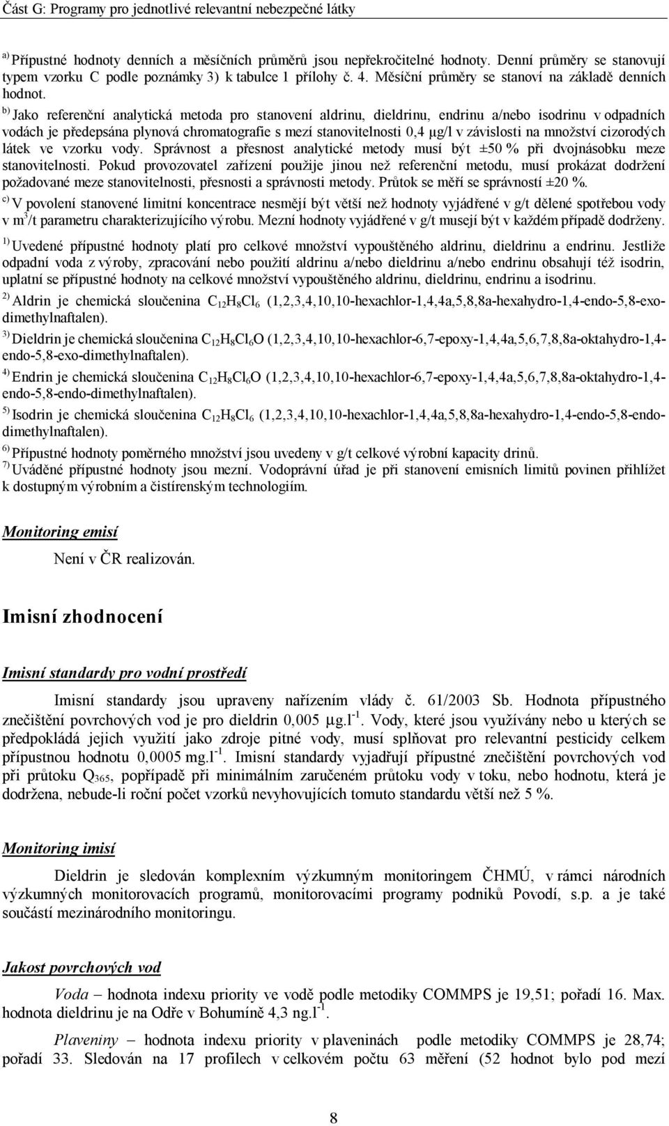 b) Jako referenční analytická metoda pro stanovení aldrinu, dieldrinu, endrinu a/nebo isodrinu v odpadních vodách je předepsána plynová chromatografie s mezí stanovitelnosti 0,4 µg/l v závislosti na