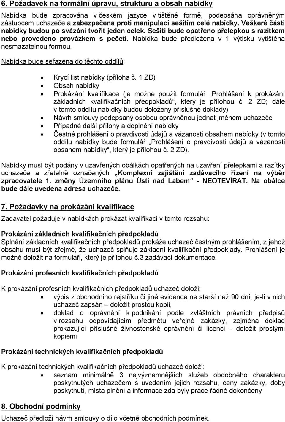 Nabídka bude předložena v 1 výtisku vytištěna nesmazatelnou formou. Nabídka bude seřazena do těchto oddílů: Krycí list nabídky (příloha č.