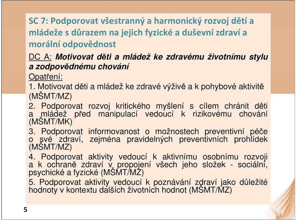 Podporovat rozvoj kritického myšlení s cílem chránit děti a mládež před manipulací vedoucí k rizikovému chování (MŠMT/MK) 3.