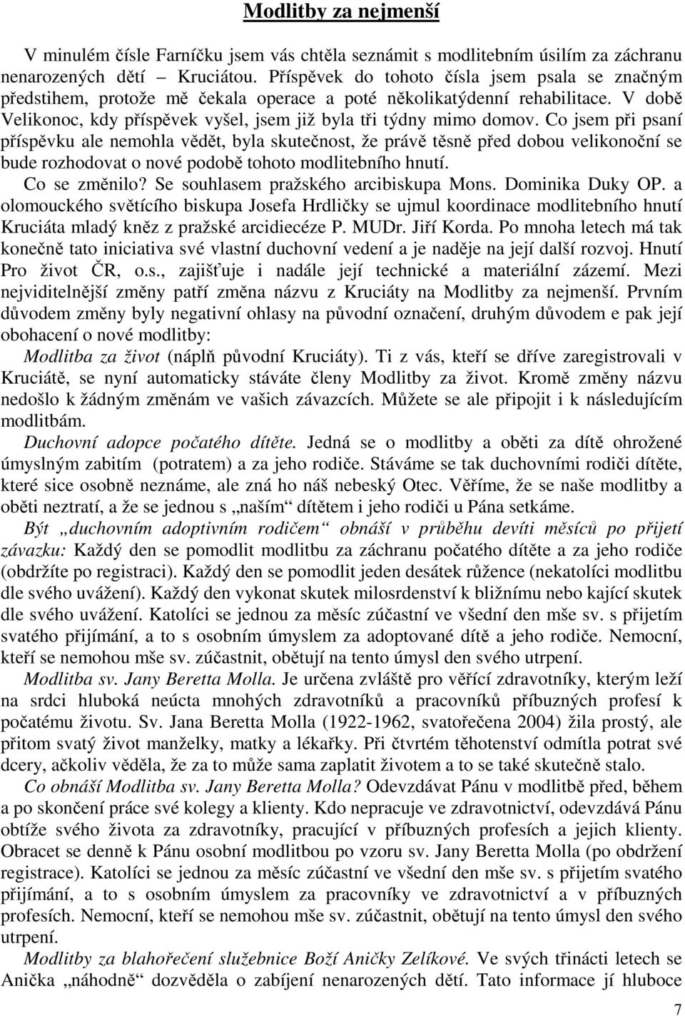 Co jsem při psaní příspěvku ale nemohla vědět, byla skutečnost, že právě těsně před dobou velikonoční se bude rozhodovat o nové podobě tohoto modlitebního hnutí. Co se změnilo?