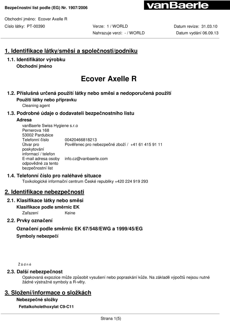cz@vanbaerle.com odpovědné za tento bezpečnostní list 1.4. Telefonní číslo pro naléhavé situace Toxikologické informační centrum České republiky +420 224 919 293 2. Identifikace nebezpečnosti 2.1. Klasifikace látky nebo směsi Klasifikace podle směrnic EK Zařazení Keine 2.