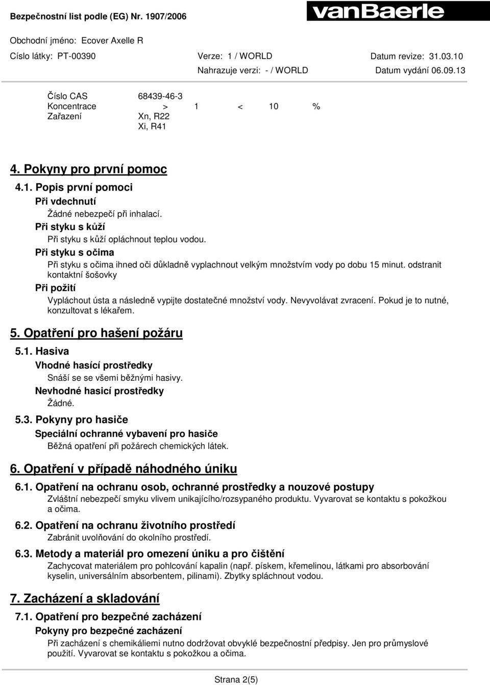 odstranit kontaktní šošovky Při požití Vypláchout ústa a následně vypijte dostatečné množství vody. Nevyvolávat zvracení. Pokud je to nutné, konzultovat s lékařem. 5. Opatření pro hašení požáru 5.1.