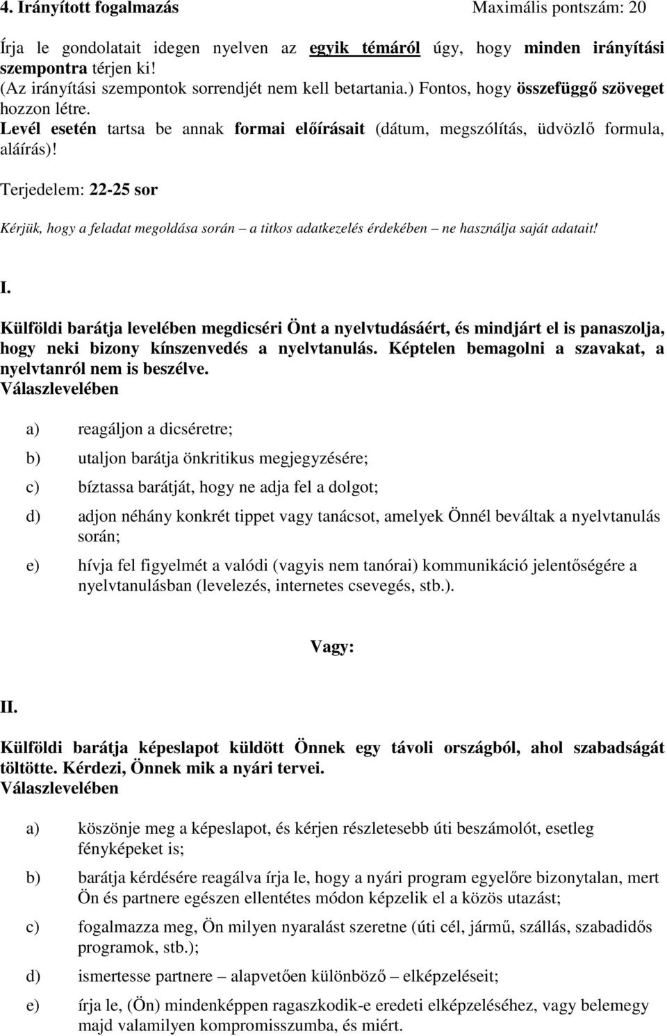 Terjedelem: 22-25 sor Kérjük, hogy a feladat megoldása során a titkos adatkezelés érdekében ne használja saját adatait! I.