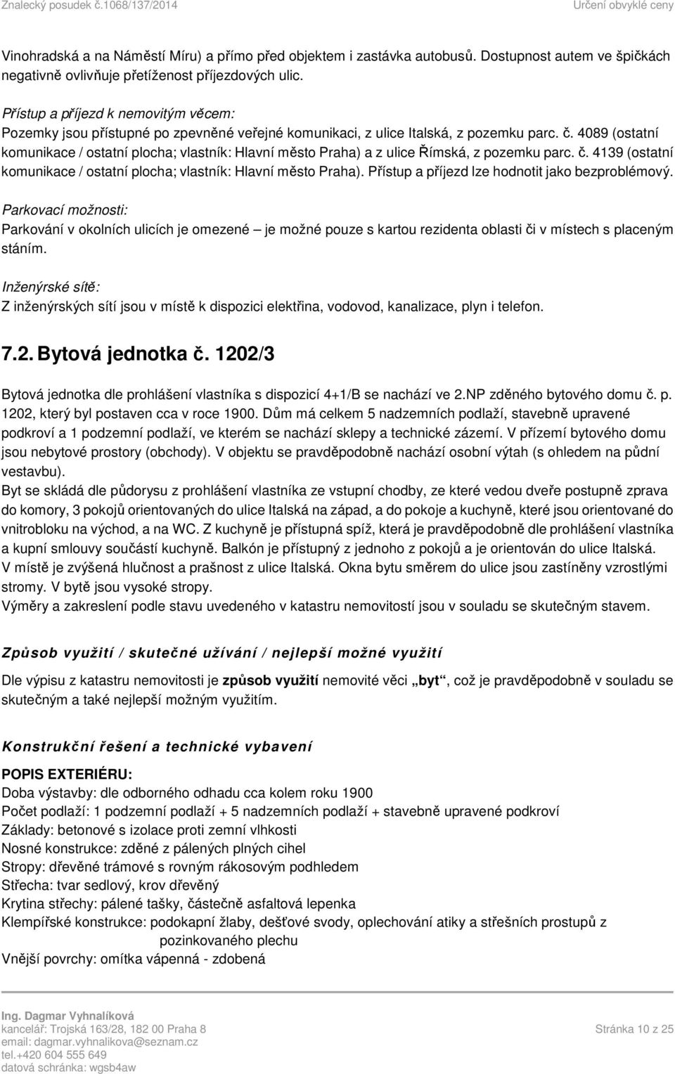 4089 (ostatní komunikace / ostatní plocha; vlastník: Hlavní město Praha) a z ulice Římská, z pozemku parc. č. 4139 (ostatní komunikace / ostatní plocha; vlastník: Hlavní město Praha).