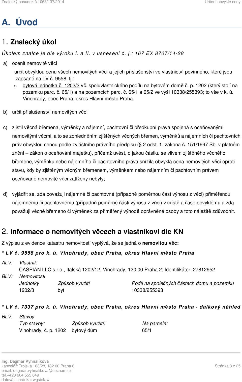 9558, tj.: o bytová jednotka č. 1202/3 vč. spoluvlastnického podílu na bytovém domě č. p. 1202 (který stojí na pozemku parc. č. 65/1) a na pozemcích parc. č. 65/1 a 65/2 ve výši 10338/255393; to vše v k.