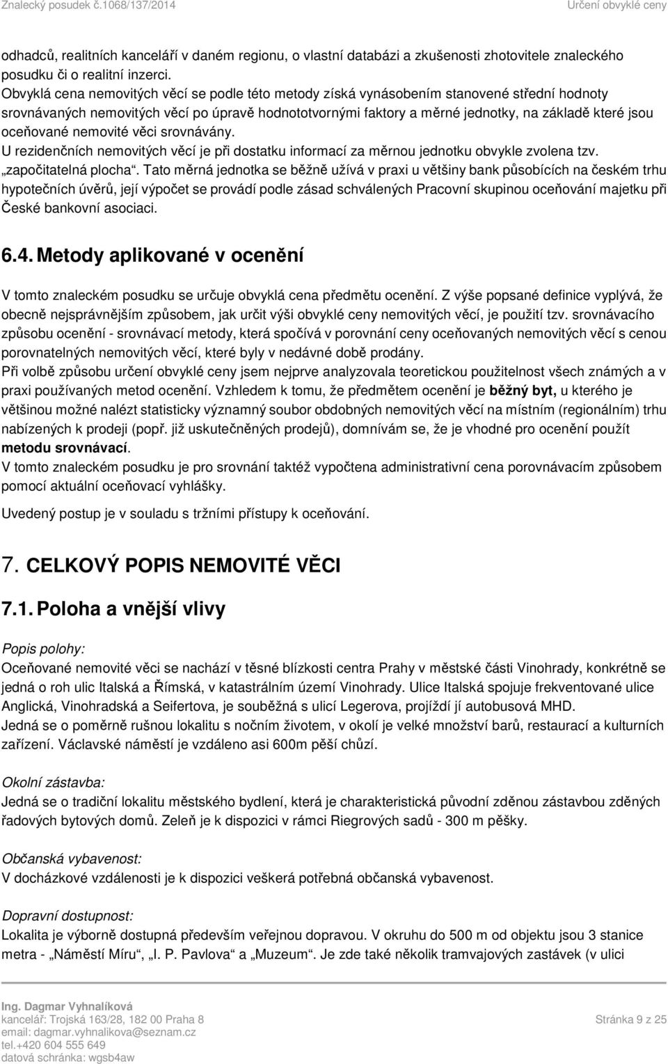 oceňované nemovité věci srovnávány. U rezidenčních nemovitých věcí je při dostatku informací za měrnou jednotku obvykle zvolena tzv. započitatelná plocha.