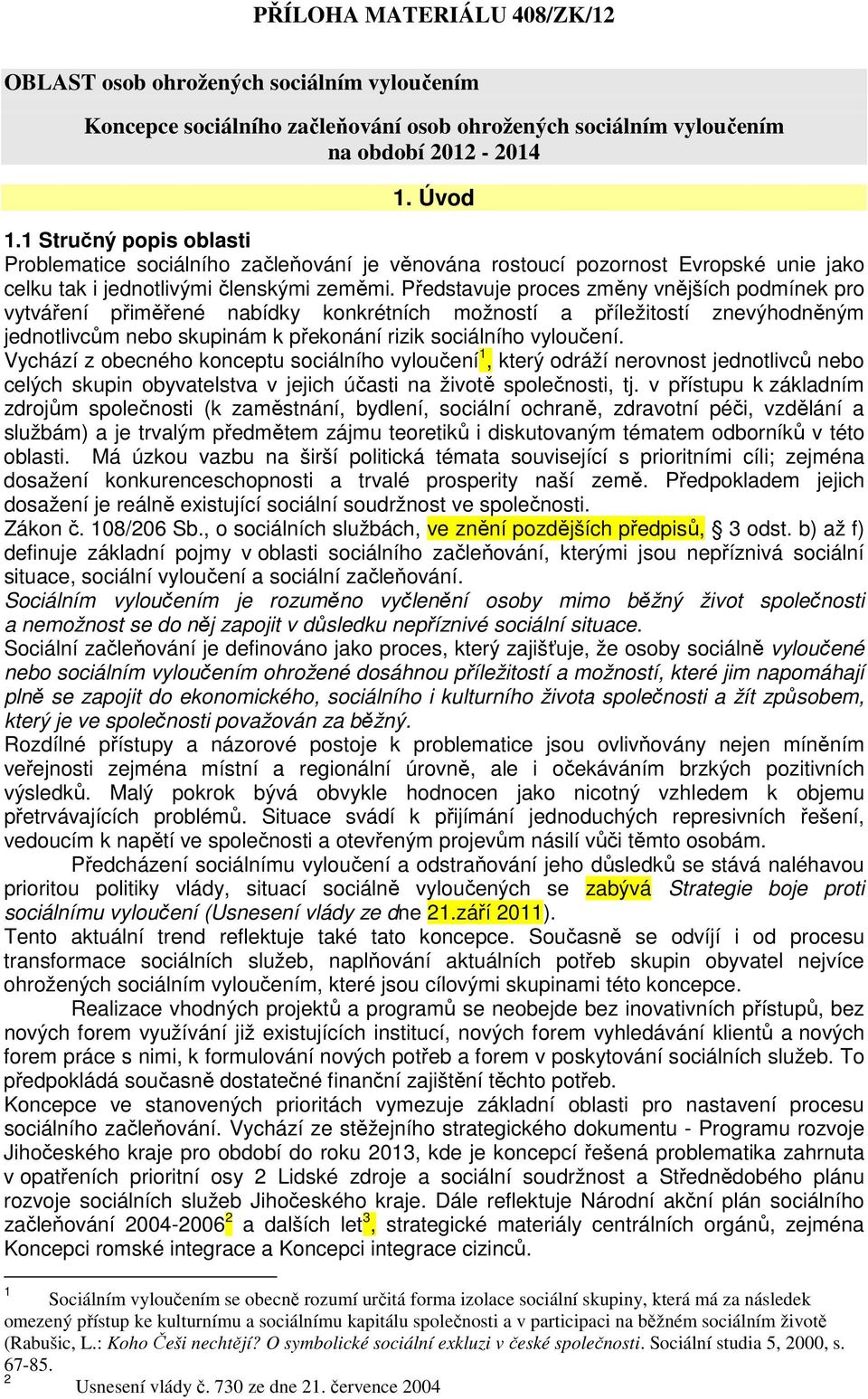 Představuje proces změny vnějších podmínek pro vytváření přiměřené nabídky konkrétních možností a příležitostí znevýhodněným jednotlivcům nebo skupinám k překonání rizik sociálního vyloučení.