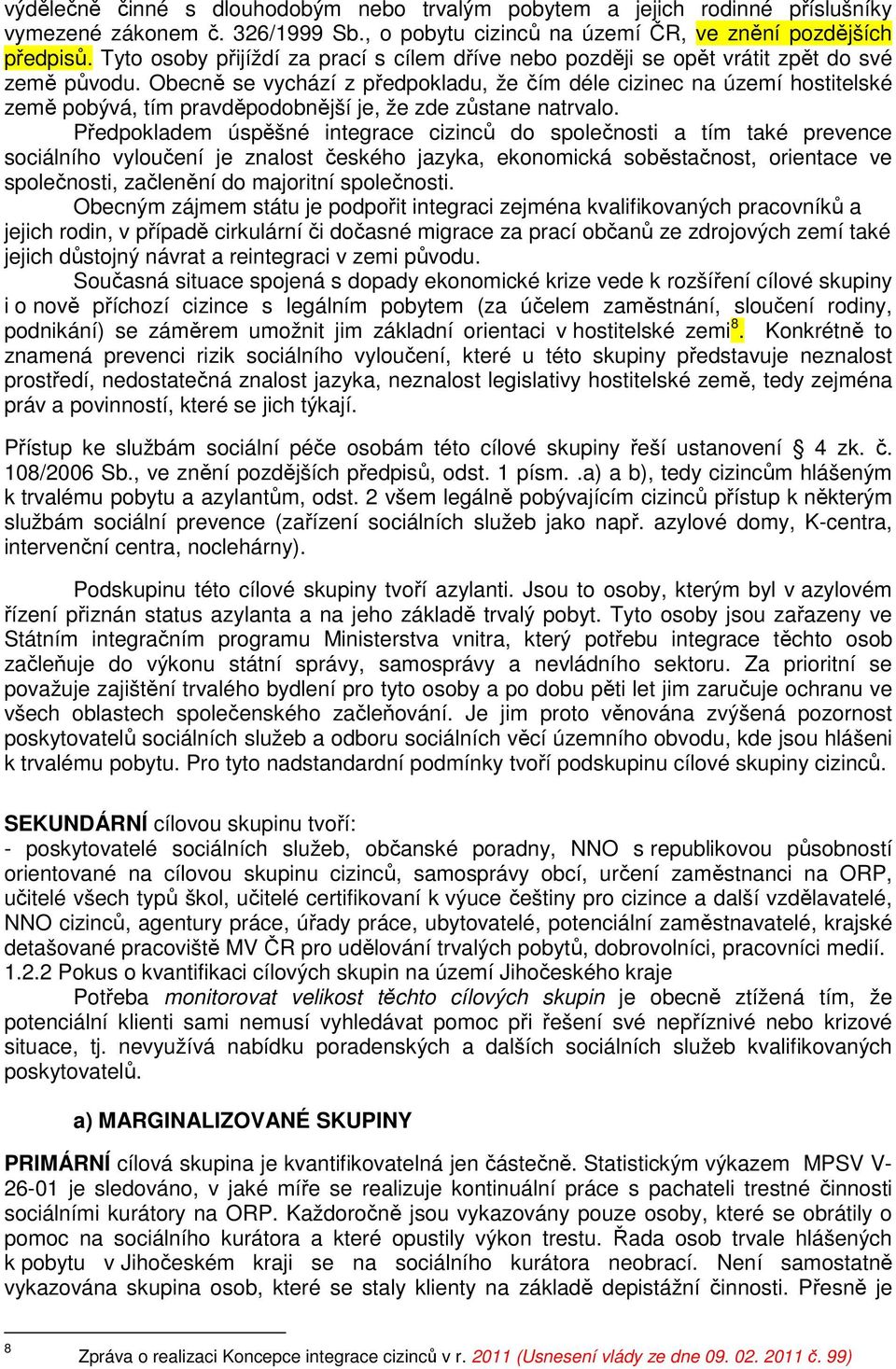 Obecně se vychází z předpokladu, že čím déle cizinec na území hostitelské země pobývá, tím pravděpodobnější je, že zde zůstane natrvalo.