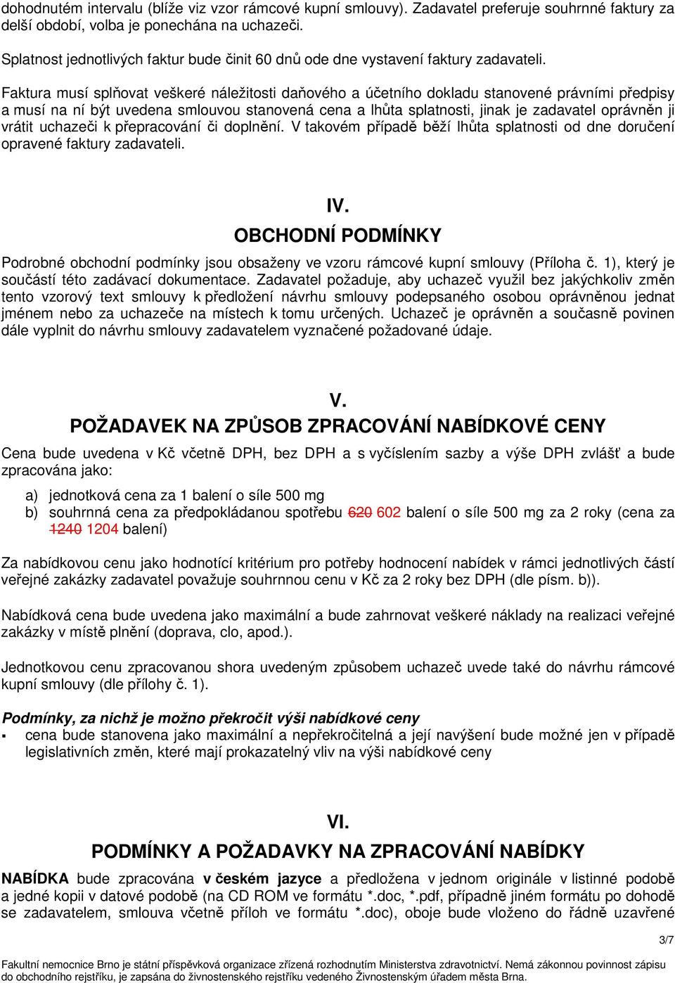 Faktura musí splňovat veškeré náležitosti daňového a účetního dokladu stanovené právními předpisy a musí na ní být uvedena smlouvou stanovená cena a lhůta splatnosti, jinak je zadavatel oprávněn ji