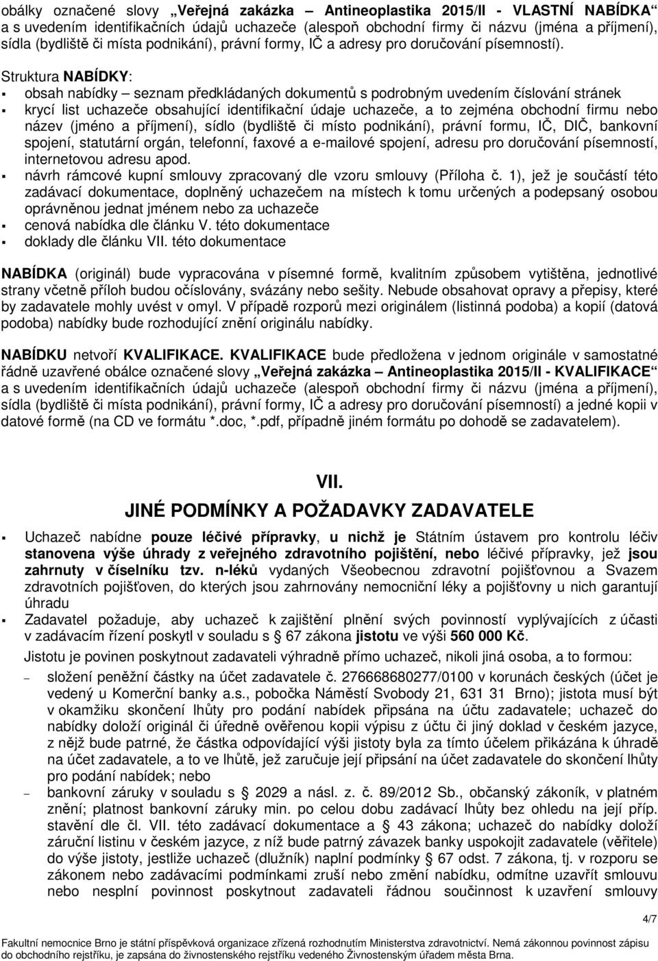 Struktura NABÍDKY: obsah nabídky seznam předkládaných dokumentů s podrobným uvedením číslování stránek krycí list uchazeče obsahující identifikační údaje uchazeče, a to zejména obchodní firmu nebo