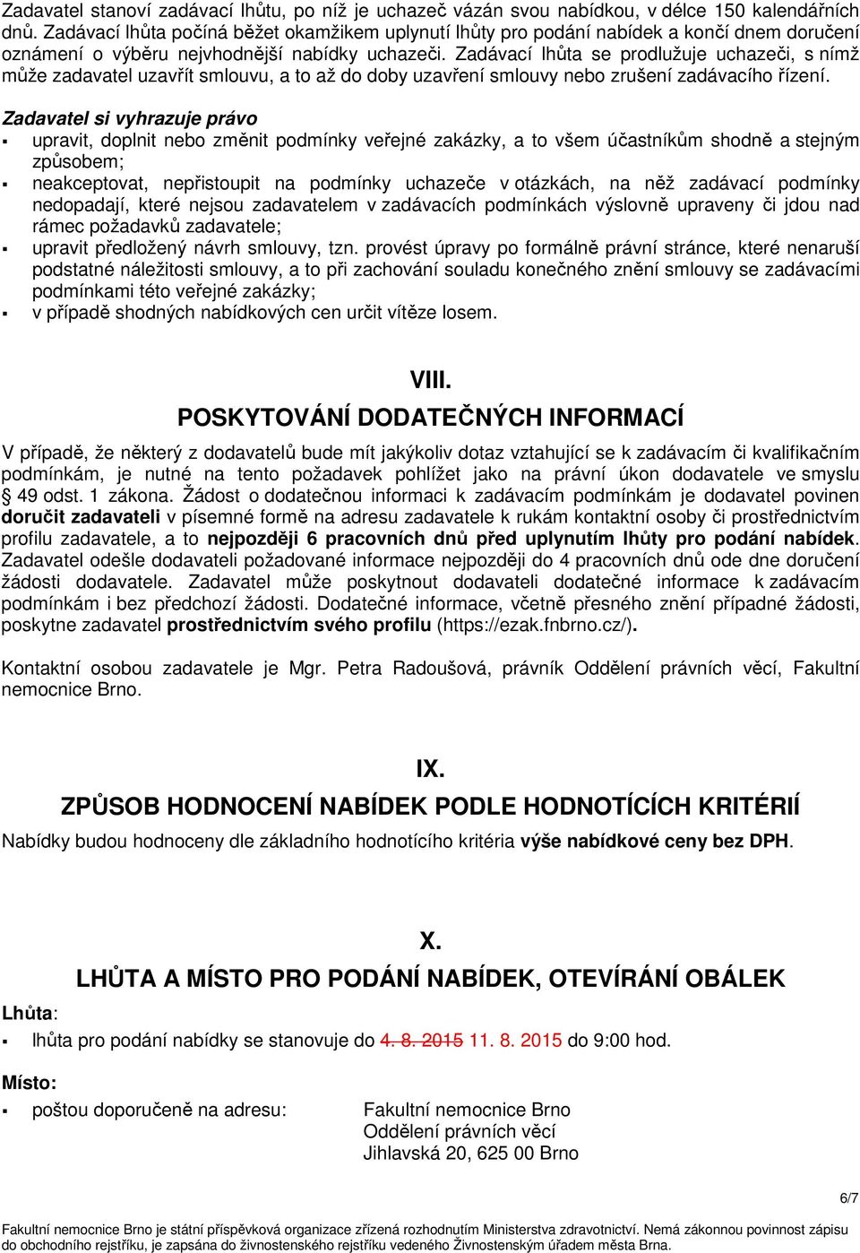 Zadávací lhůta se prodlužuje uchazeči, s nímž může zadavatel uzavřít smlouvu, a to až do doby uzavření smlouvy nebo zrušení zadávacího řízení.