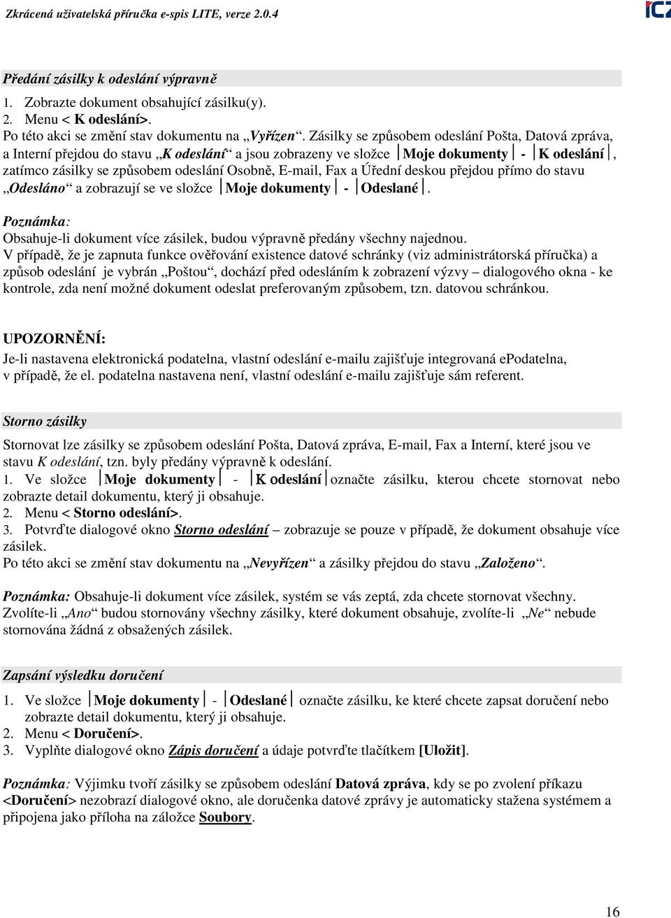 Fax a Úřední deskou přejdou přímo do stavu Odesláno a zobrazují se ve složce Moje dokumenty - Odeslané. Poznámka: Obsahuje-li dokument více zásilek, budou výpravně předány všechny najednou.