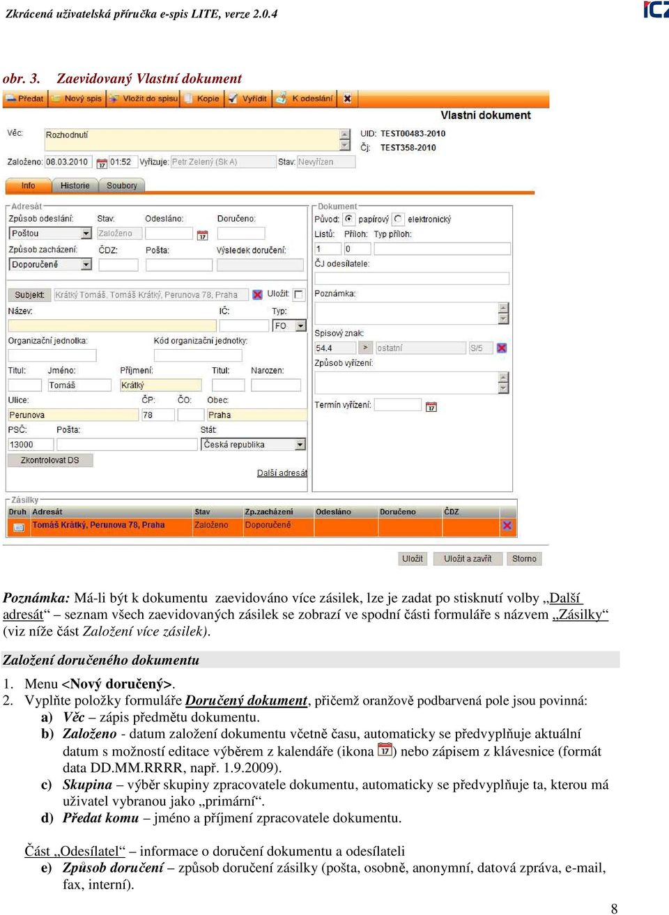 formuláře s názvem Zásilky (viz níže část Založení více zásilek). Založení doručeného dokumentu 1. Menu <Nový doručený>. 2.