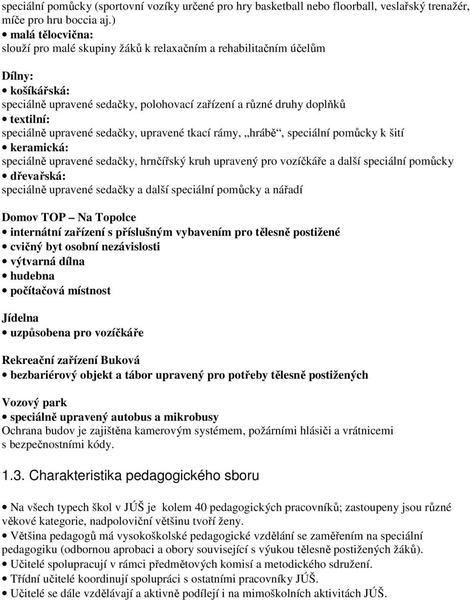 upravené sedačky, upravené tkací rámy, hrábě, speciální pomůcky k šití keramická: speciálně upravené sedačky, hrnčířský kruh upravený pro vozíčkáře a další speciální pomůcky dřevařská: speciálně