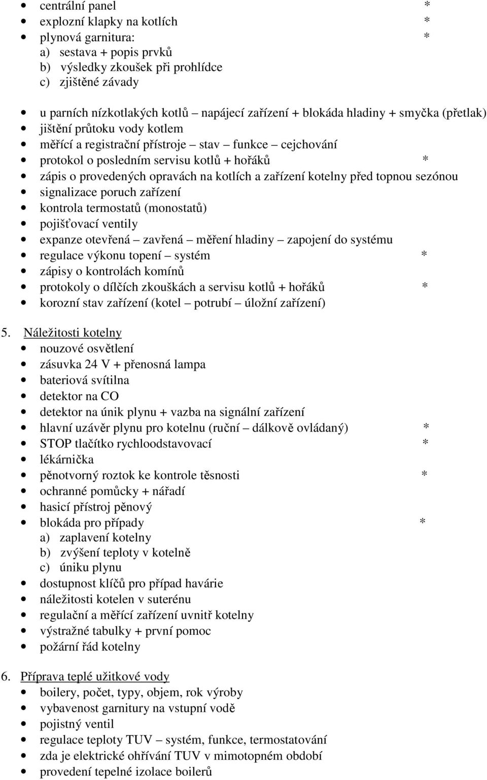 kotlích a zařízení kotelny před topnou sezónou signalizace poruch zařízení kontrola termostatů (monostatů) pojišťovací ventily expanze otevřená zavřená měření hladiny zapojení do systému regulace