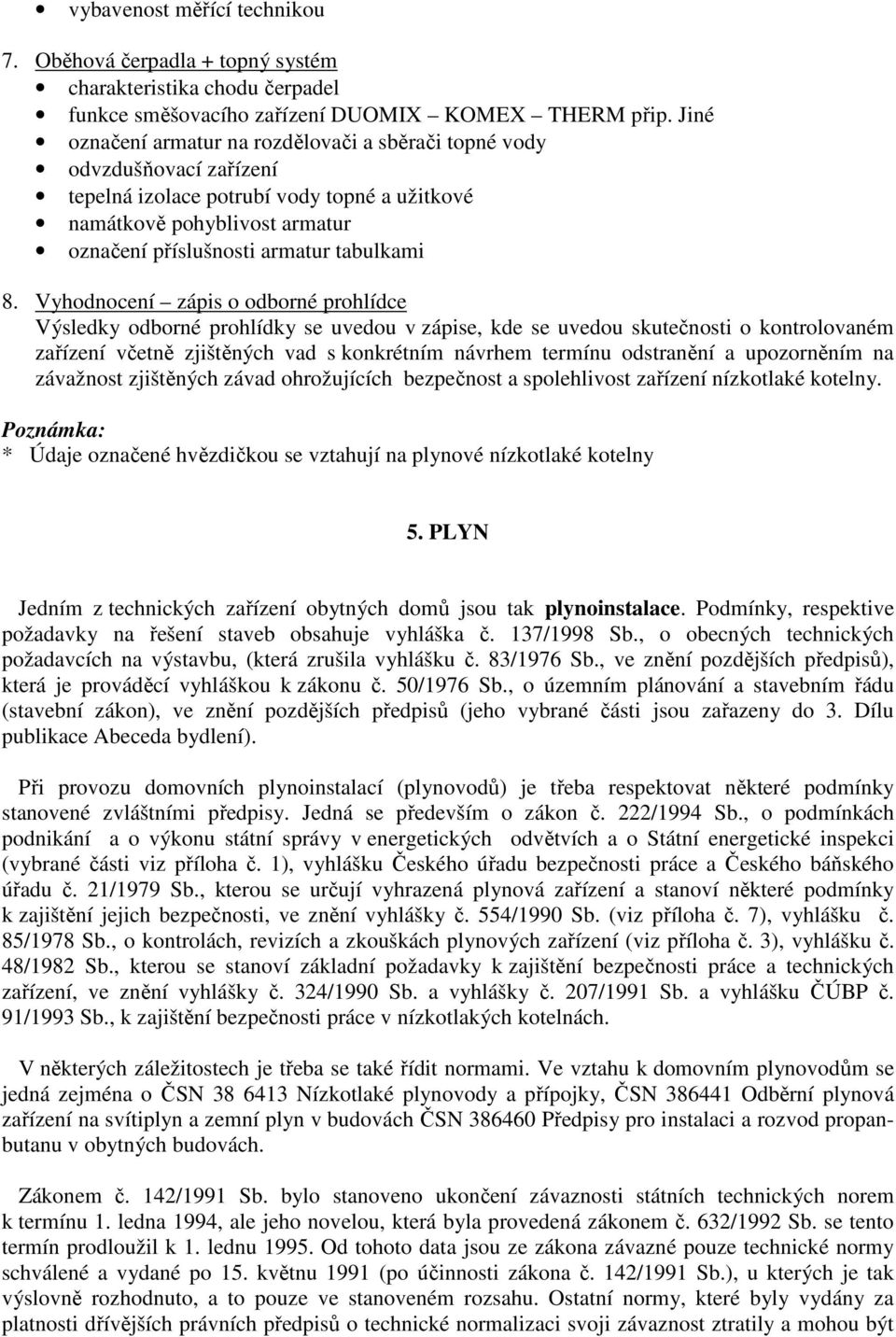 Vyhodnocení zápis o odborné prohlídce Výsledky odborné prohlídky se uvedou v zápise, kde se uvedou skutečnosti o kontrolovaném zařízení včetně zjištěných vad s konkrétním návrhem termínu odstranění a