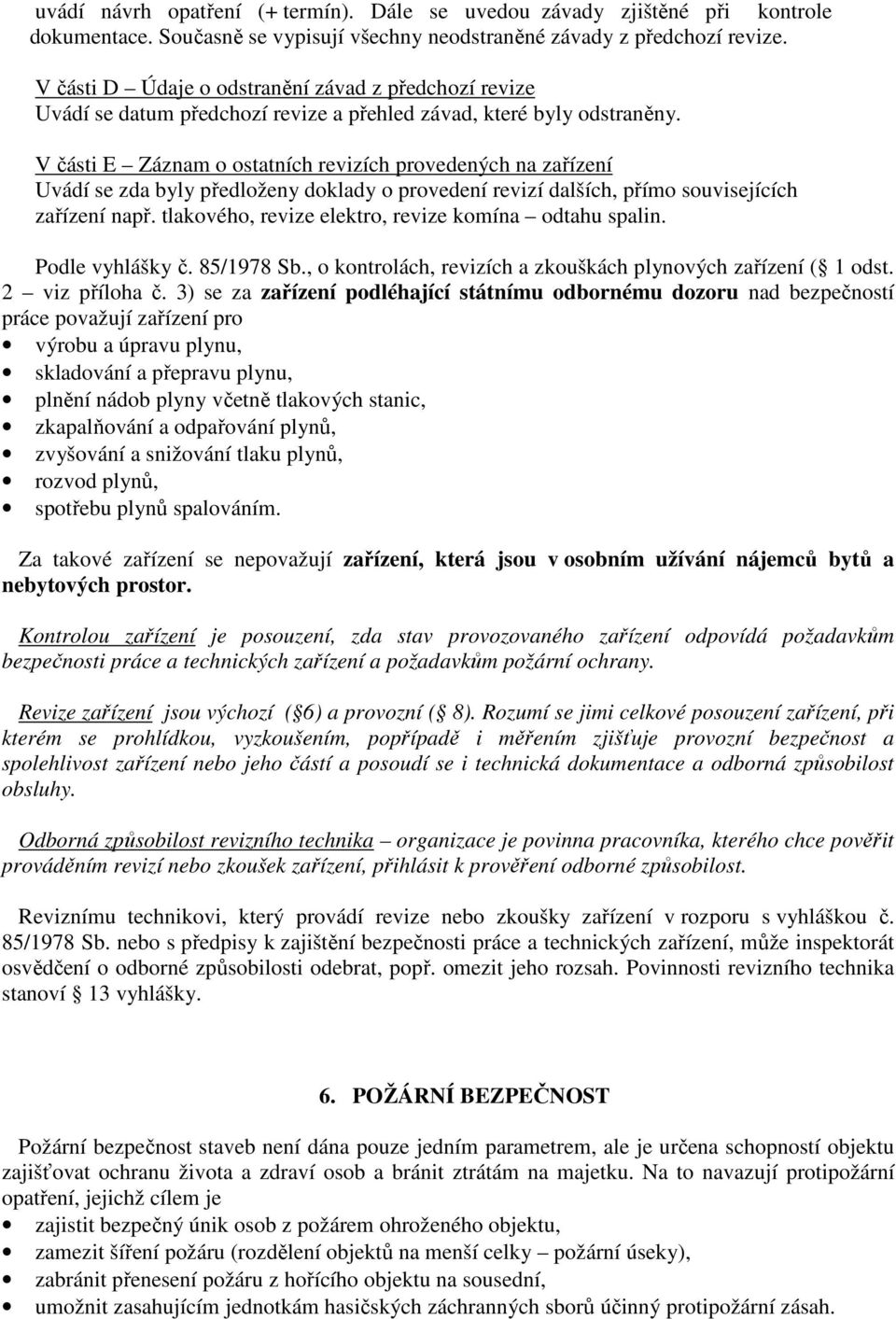 V části E Záznam o ostatních revizích provedených na zařízení Uvádí se zda byly předloženy doklady o provedení revizí dalších, přímo souvisejících zařízení např.