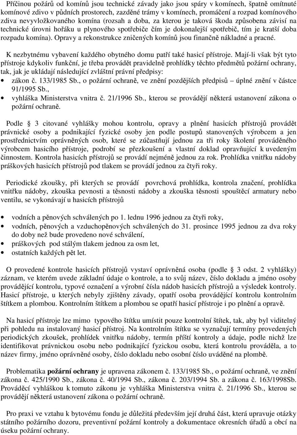 Opravy a rekonstrukce zničených komínů jsou finančně nákladné a pracné. K nezbytnému vybavení každého obytného domu patří také hasicí přístroje.