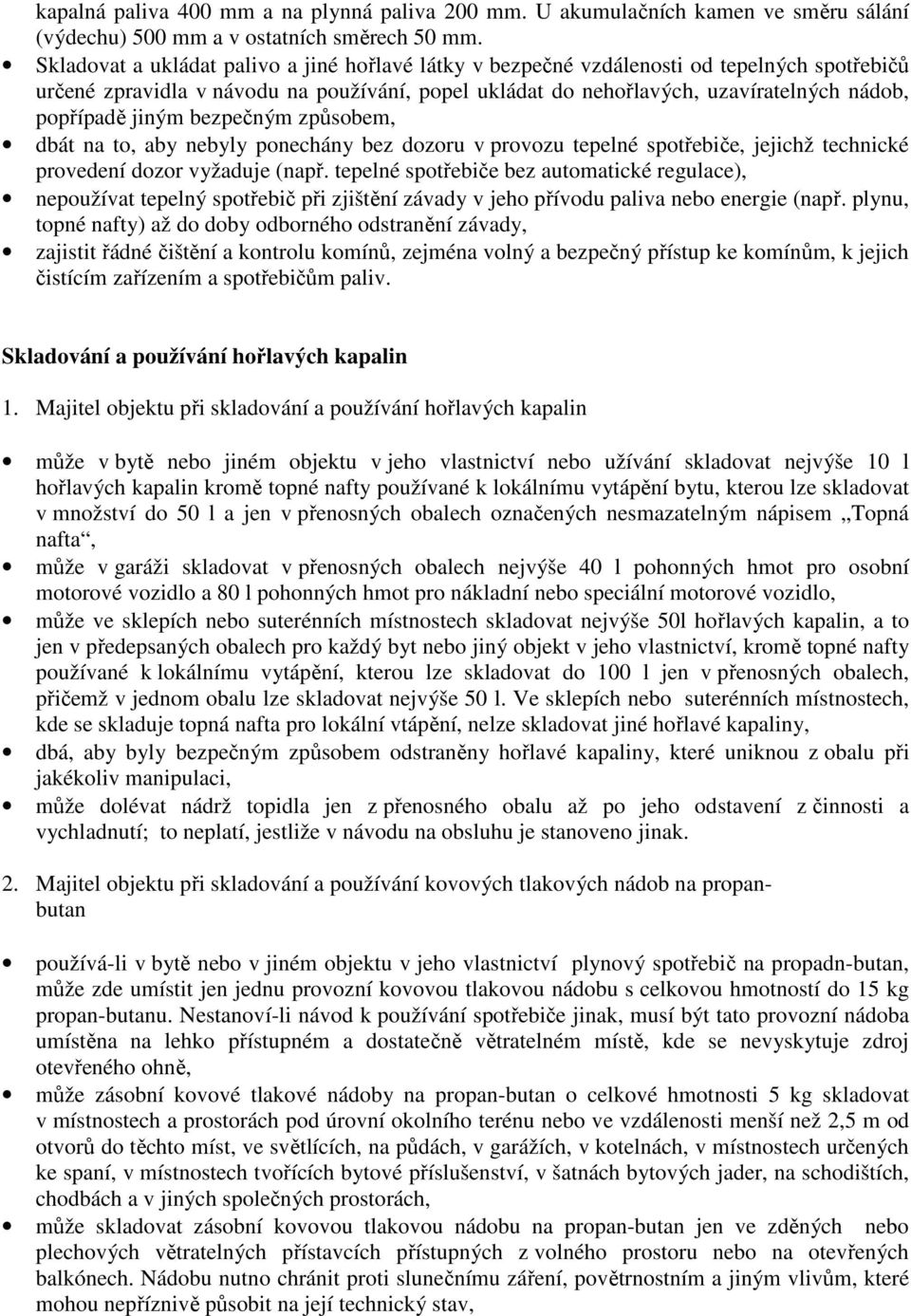 jiným bezpečným způsobem, dbát na to, aby nebyly ponechány bez dozoru v provozu tepelné spotřebiče, jejichž technické provedení dozor vyžaduje (např.