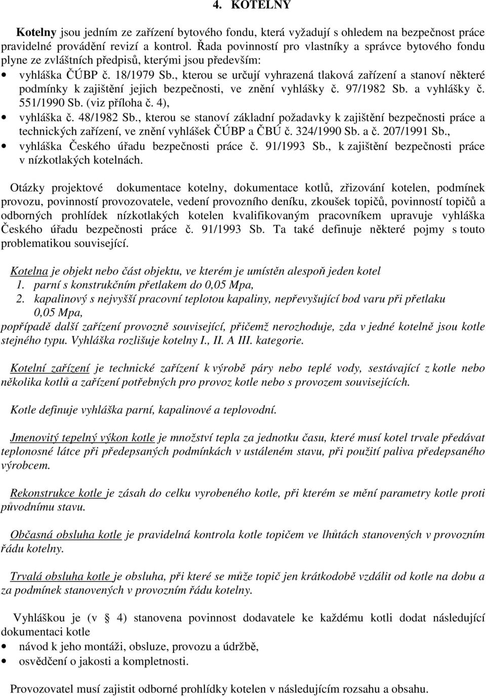 , kterou se určují vyhrazená tlaková zařízení a stanoví některé podmínky k zajištění jejich bezpečnosti, ve znění vyhlášky č. 97/1982 Sb. a vyhlášky č. 551/1990 Sb. (viz příloha č. 4), vyhláška č.