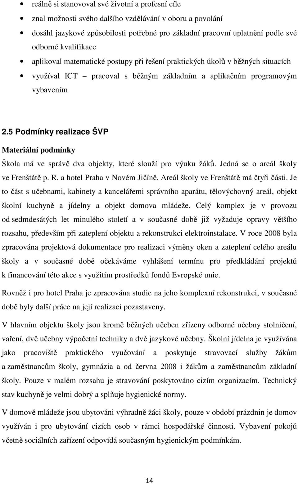 5 Podmínky realizace ŠVP Materiální podmínky Škola má ve správě dva objekty, které slouží pro výuku žáků. Jedná se o areál školy ve Frenštátě p. R. a hotel Praha v Novém Jičíně.