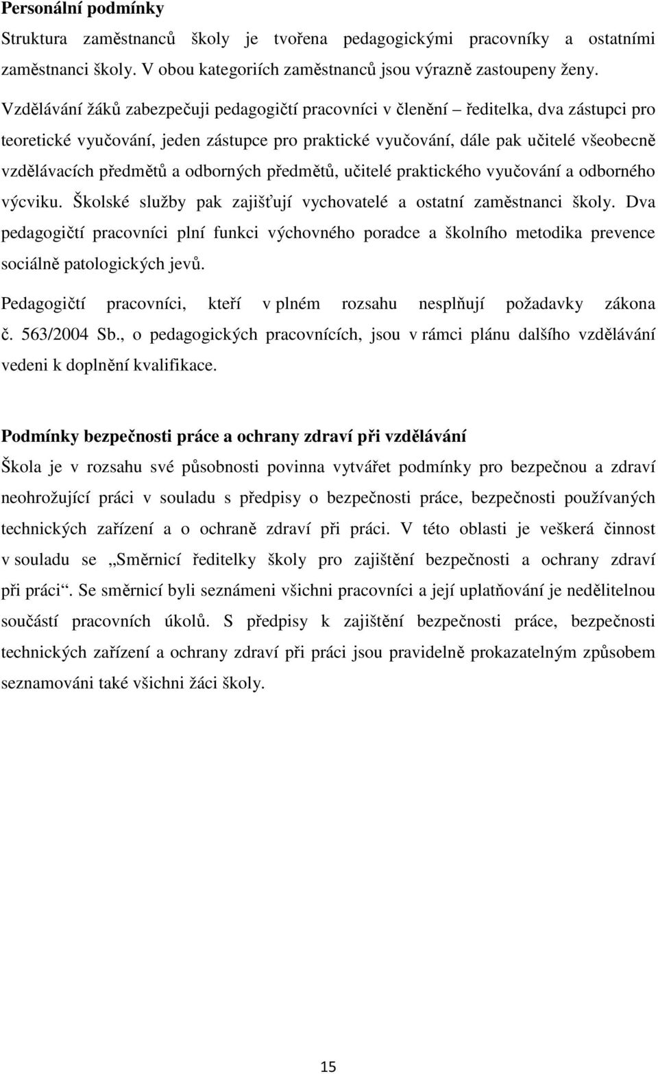 a odborných předmětů, učitelé praktického vyučování a odborného výcviku. Školské služby pak zajišťují vychovatelé a ostatní zaměstnanci školy.