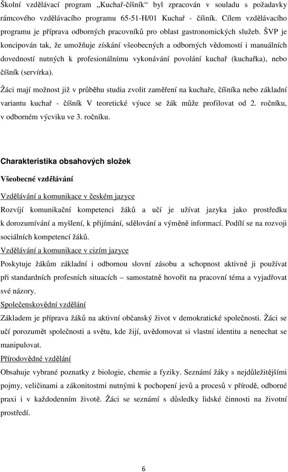 ŠVP je koncipován tak, že umožňuje získání všeobecných a odborných vědomostí i manuálních dovedností nutných k profesionálnímu vykonávání povolání kuchař (kuchařka), nebo číšník (servírka).