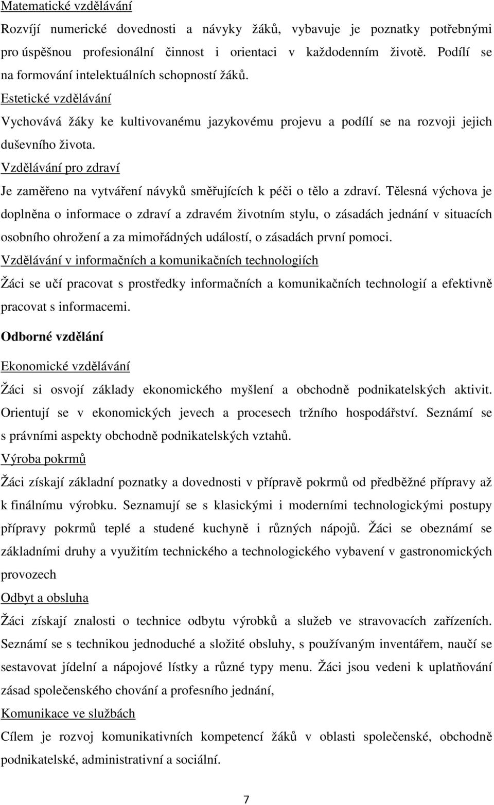 Vzdělávání pro zdraví Je zaměřeno na vytváření návyků směřujících k péči o tělo a zdraví.