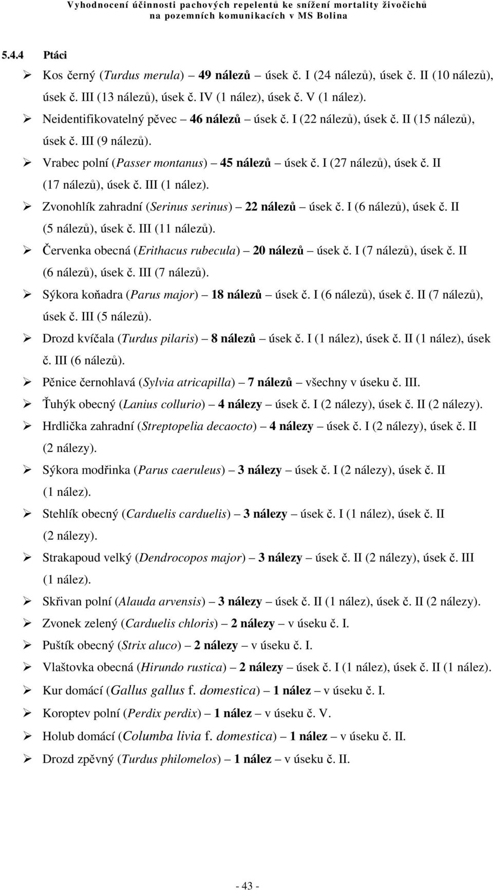 II (17 nálezů), úsek č. III (1 nález). Zvonohlík zahradní (Serinus serinus) 22 nálezů úsek č. I (6 nálezů), úsek č. II (5 nálezů), úsek č. III (11 nálezů).