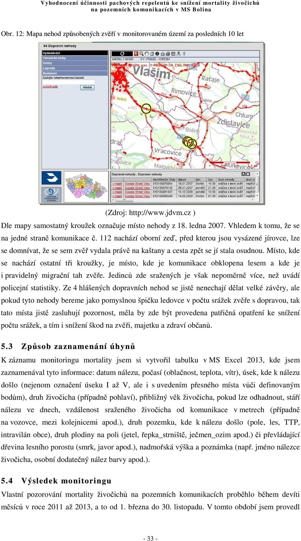 Místo, kde se nachází ostatní tři kroužky, je místo, kde je komunikace obklopena lesem a kde je i pravidelný migrační tah zvěře.