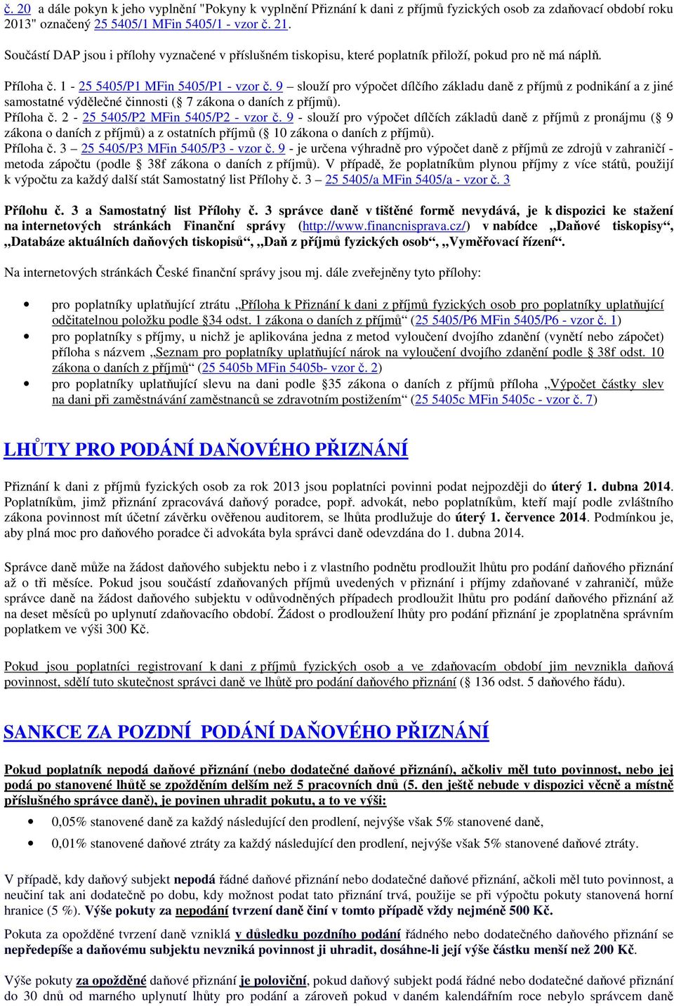 9 slouží pro výpočet dílčího základu daně z příjmů z podnikání a z jiné samostatné výdělečné činnosti ( 7 zákona o daních z příjmů). Příloha č. 2-25 5405/P2 MFin 5405/P2 - vzor č.