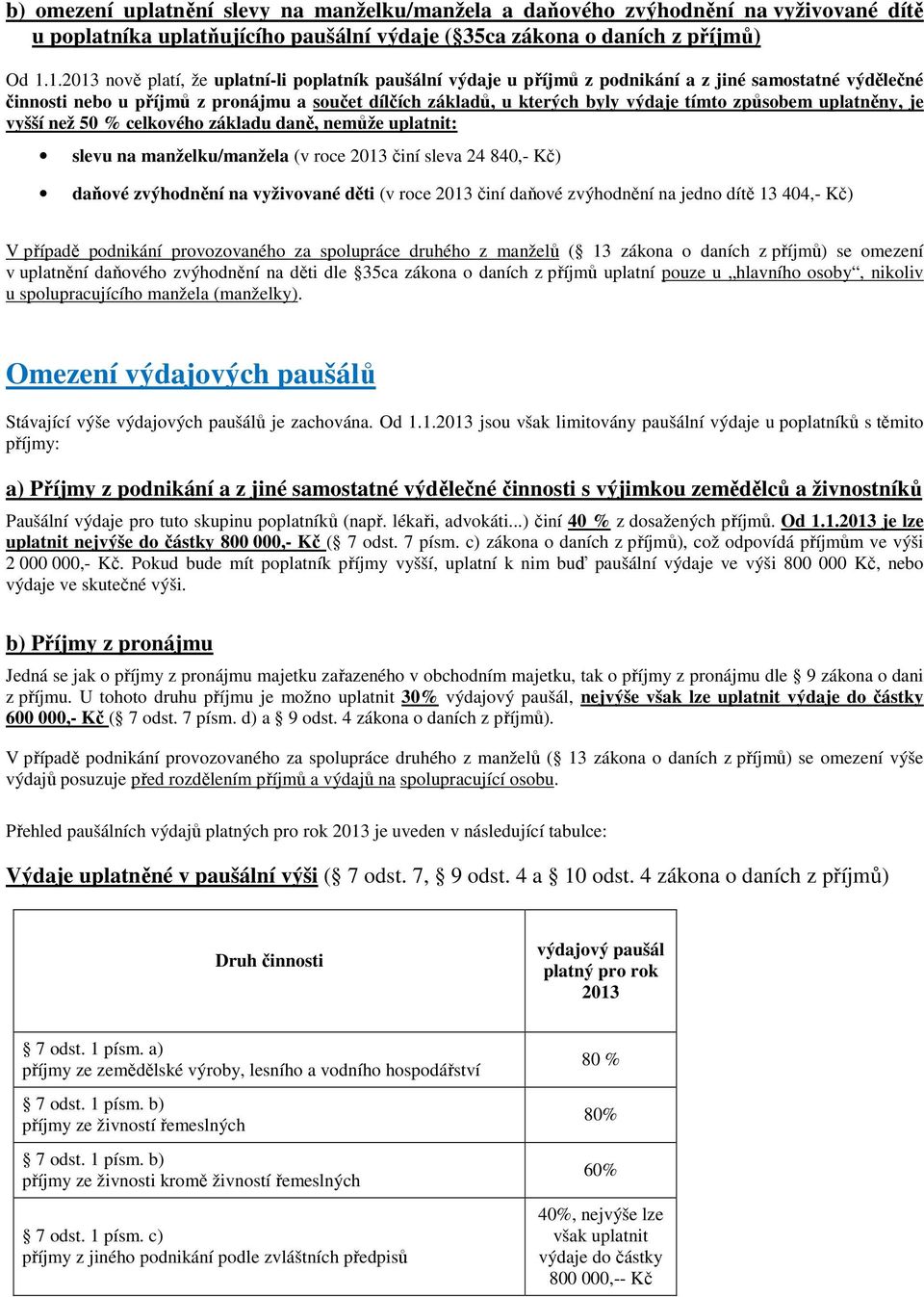 způsobem uplatněny, je vyšší než 50 % celkového základu daně, nemůže uplatnit: slevu na manželku/manžela (v roce 2013 činí sleva 24 840,- Kč) daňové zvýhodnění na vyživované děti (v roce 2013 činí