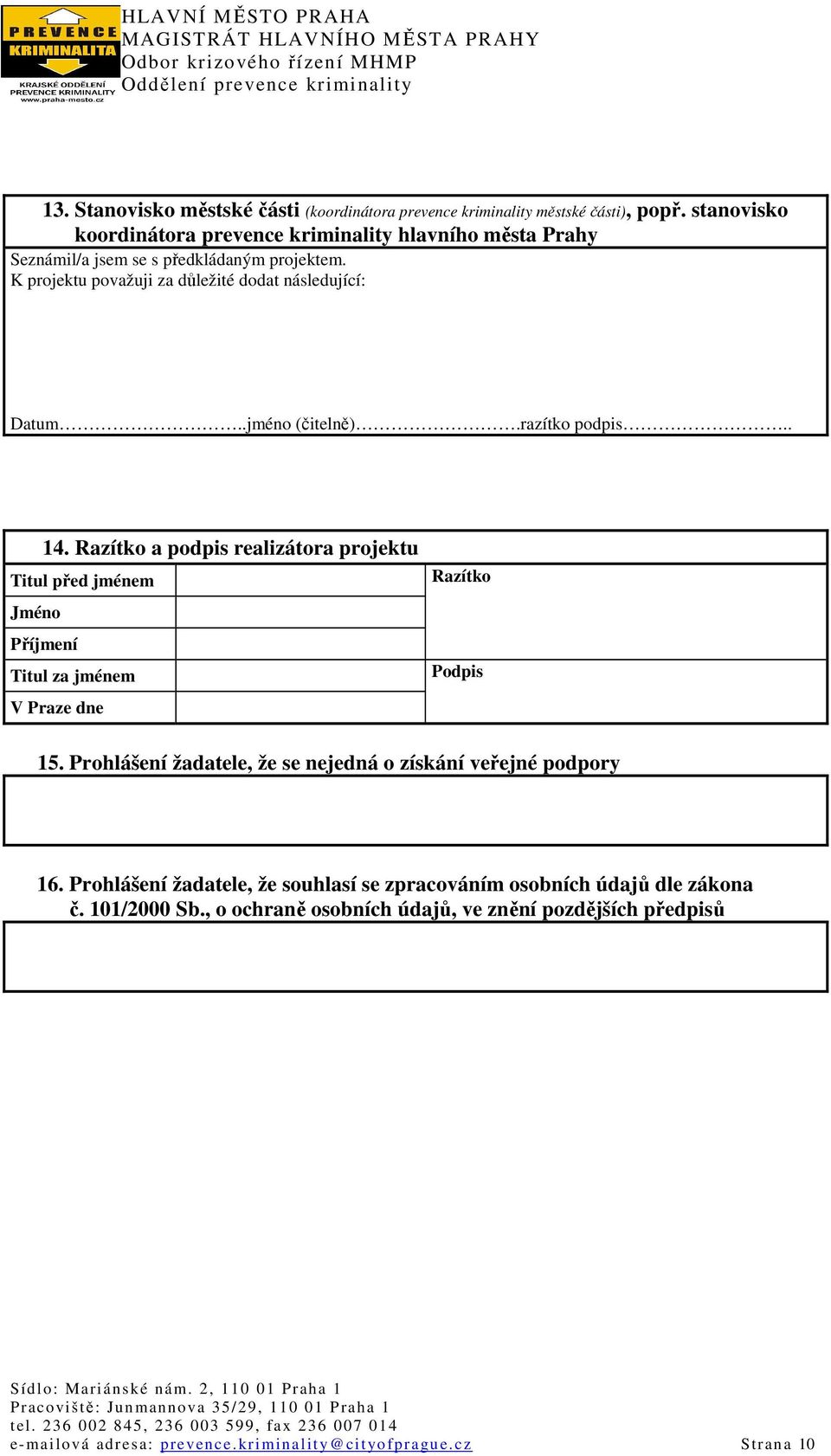 .jméno (čitelně).razítko podpis.. 14. Razítko a podpis realizátora projektu Titul před jménem Jméno Příjmení Titul za jménem V Praze dne Razítko Podpis 15.