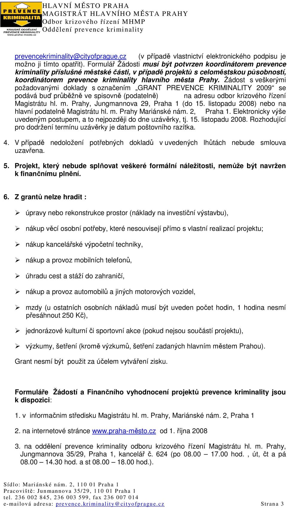 Žádost s veškerými požadovanými doklady s označením GRANT PREVENCE KRIMINALITY 2009 se podává buď průběžně ve spisovně (podatelně) na adresu odbor krizového řízení Magistrátu hl. m.