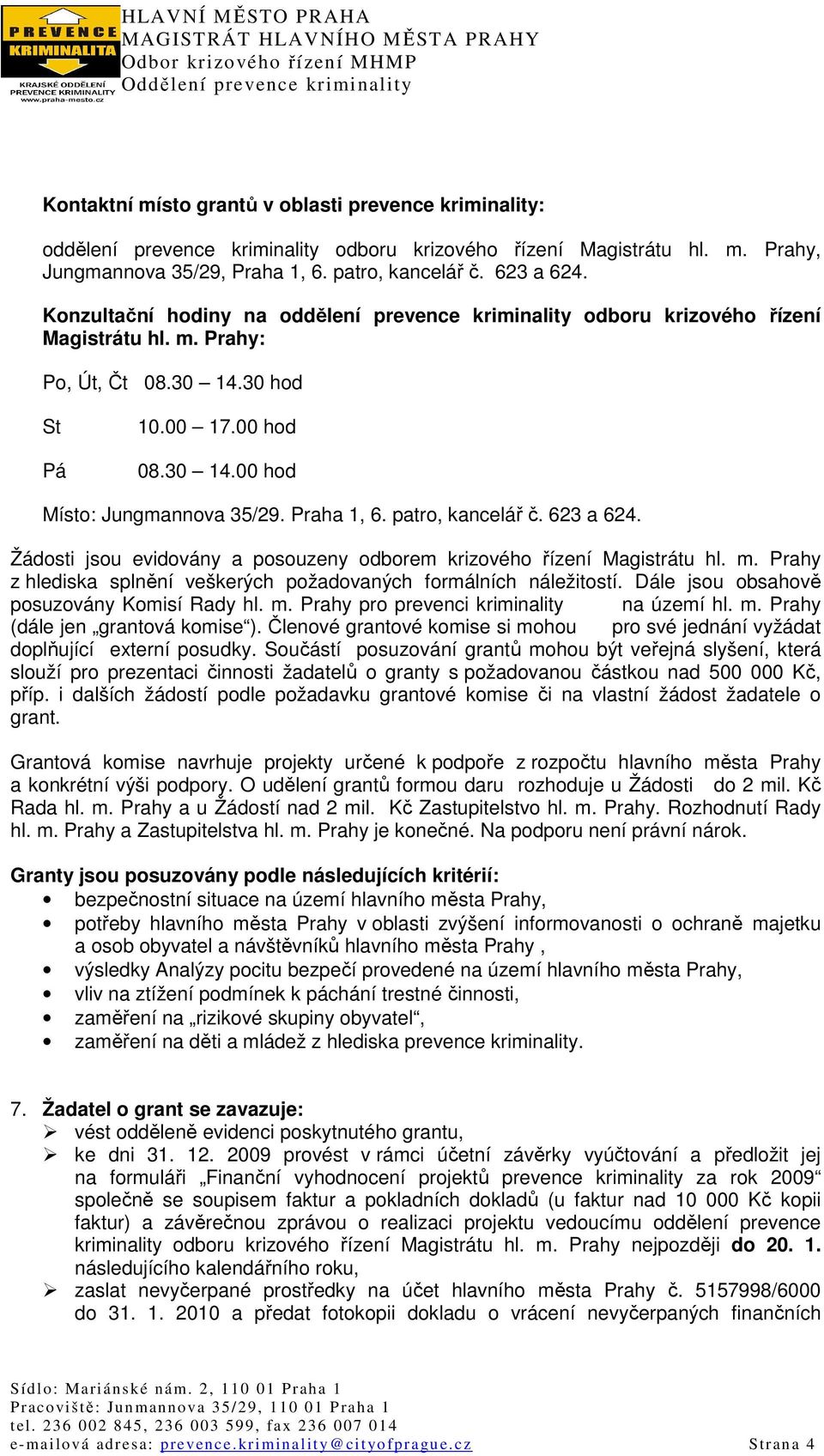 Praha 1, 6. patro, kancelář č. 623 a 624. Žádosti jsou evidovány a posouzeny odborem krizového řízení Magistrátu hl. m. Prahy z hlediska splnění veškerých požadovaných formálních náležitostí.