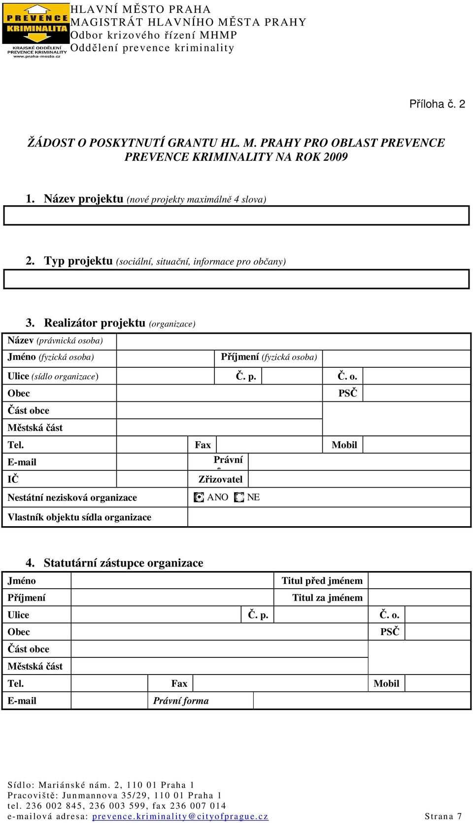 Realizátor projektu (organizace) Název (právnická osoba) Jméno (fyzická osoba) Příjmení (fyzická osoba) Ulice (sídlo organizace) Č. p. Č. o. Obec PSČ Část obce Městská část Tel.