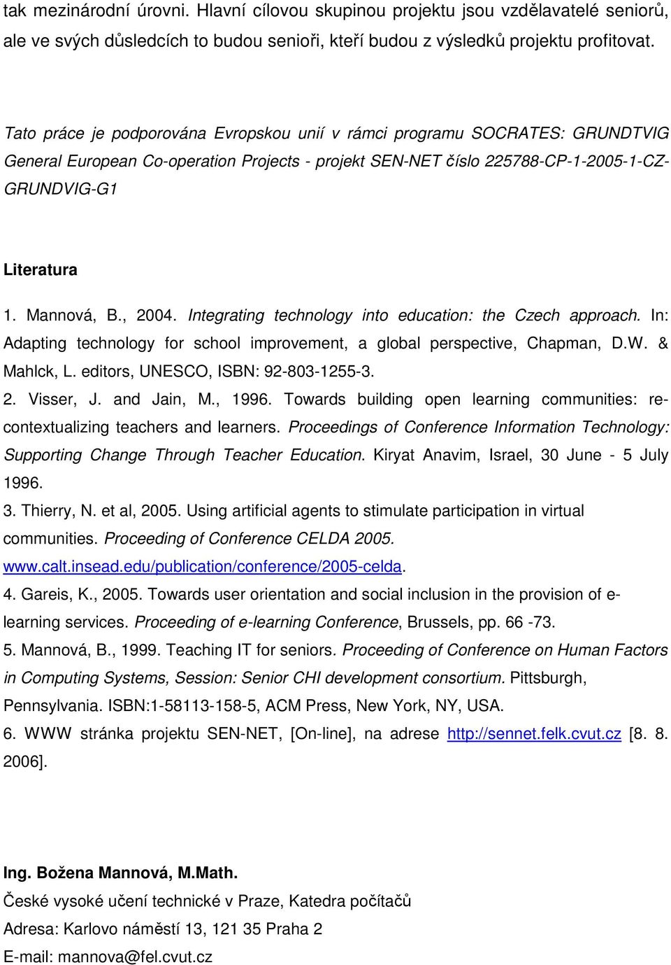 Mannová, B., 2004. Integrating technology into education: the Czech approach. In: Adapting technology for school improvement, a global perspective, Chapman, D.W. & Mahlck, L.