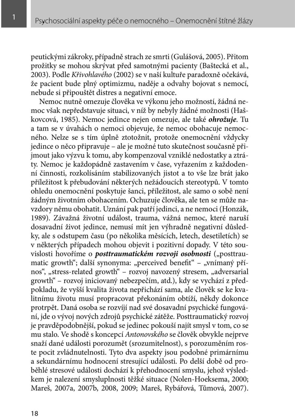 Podle Křivohlavého (2002) se v naší kultuře paradoxně očekává, že pacient bude plný optimizmu, naděje a odvahy bojovat s nemocí, nebude si připouštět distres a negativní emoce.