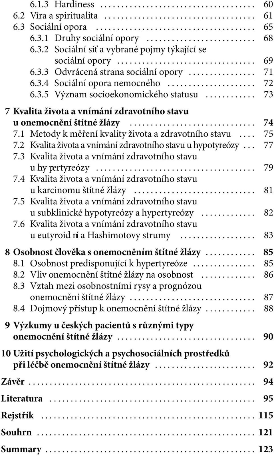 1 Metody k měření kvality života a zdravotního stavu... 75 7.2 Kvalita života a vnímání zdravotního stavu u hypotyreózy... 77 7.3 Kvalita života a vnímání zdravotního stavu u hypertyreózy... 79 7.