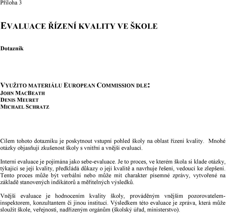 Je to proces, ve kterém škola si klade otázky, týkající se její kvality, předkládá důkazy o její kvalitě a navrhuje řešení, vedoucí ke zlepšení.