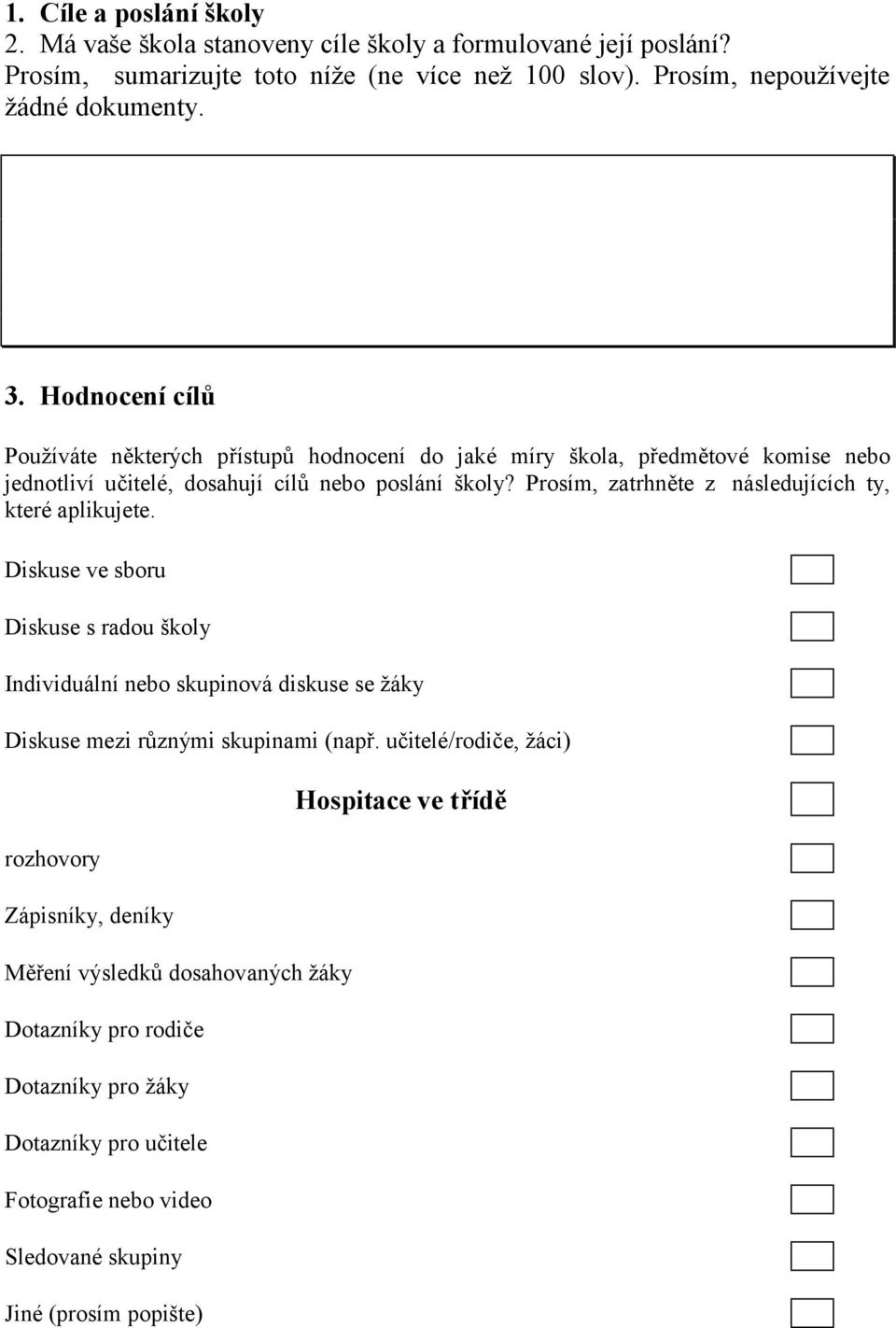 Prosím, zatrhněte z následujících ty, které aplikujete. Diskuse ve sboru Diskuse s radou školy Individuální nebo skupinová diskuse se žáky Diskuse mezi různými skupinami (např.